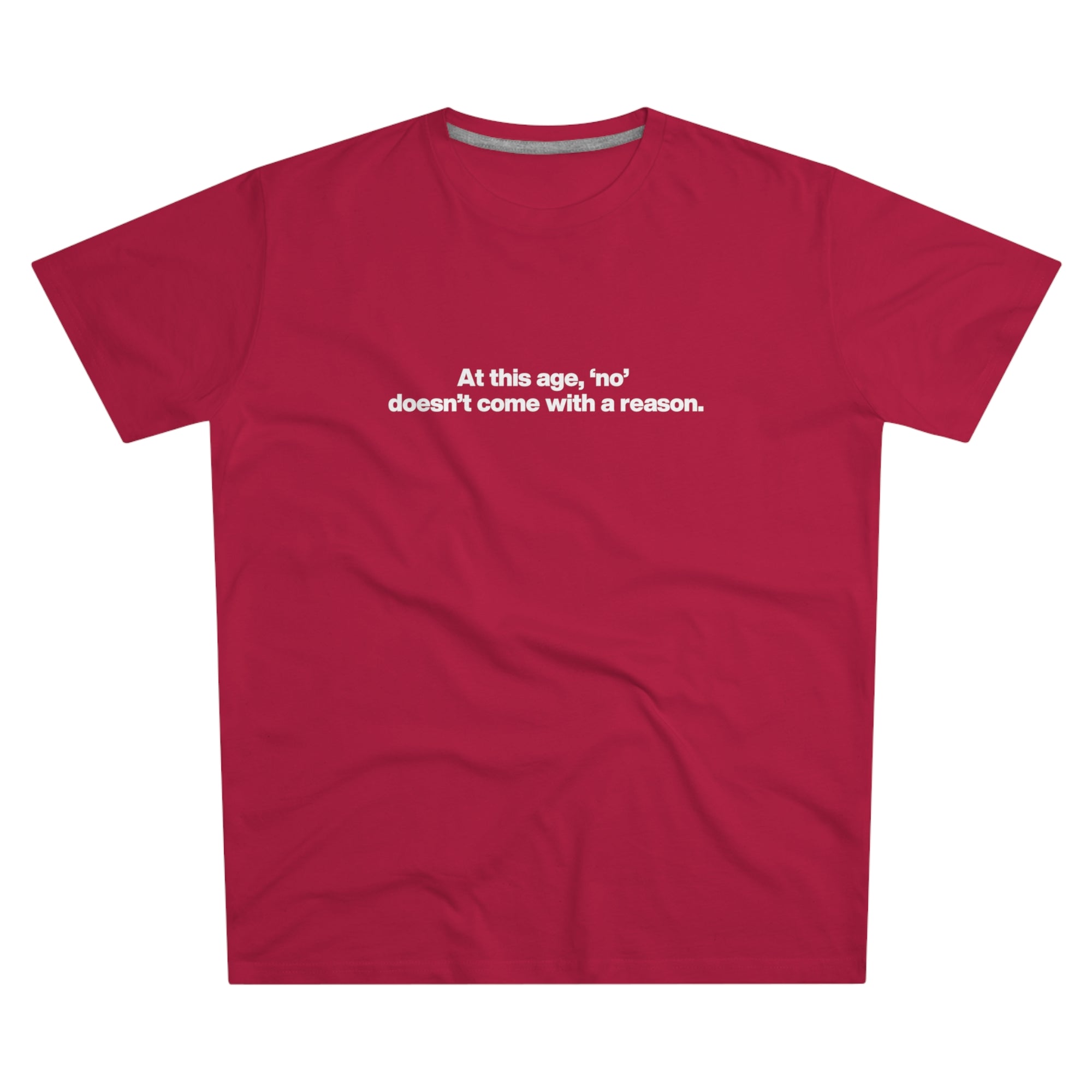 Men's Tee — "At this age, 'no' doesn't come with a reason." Minimalist Statement Shirt
