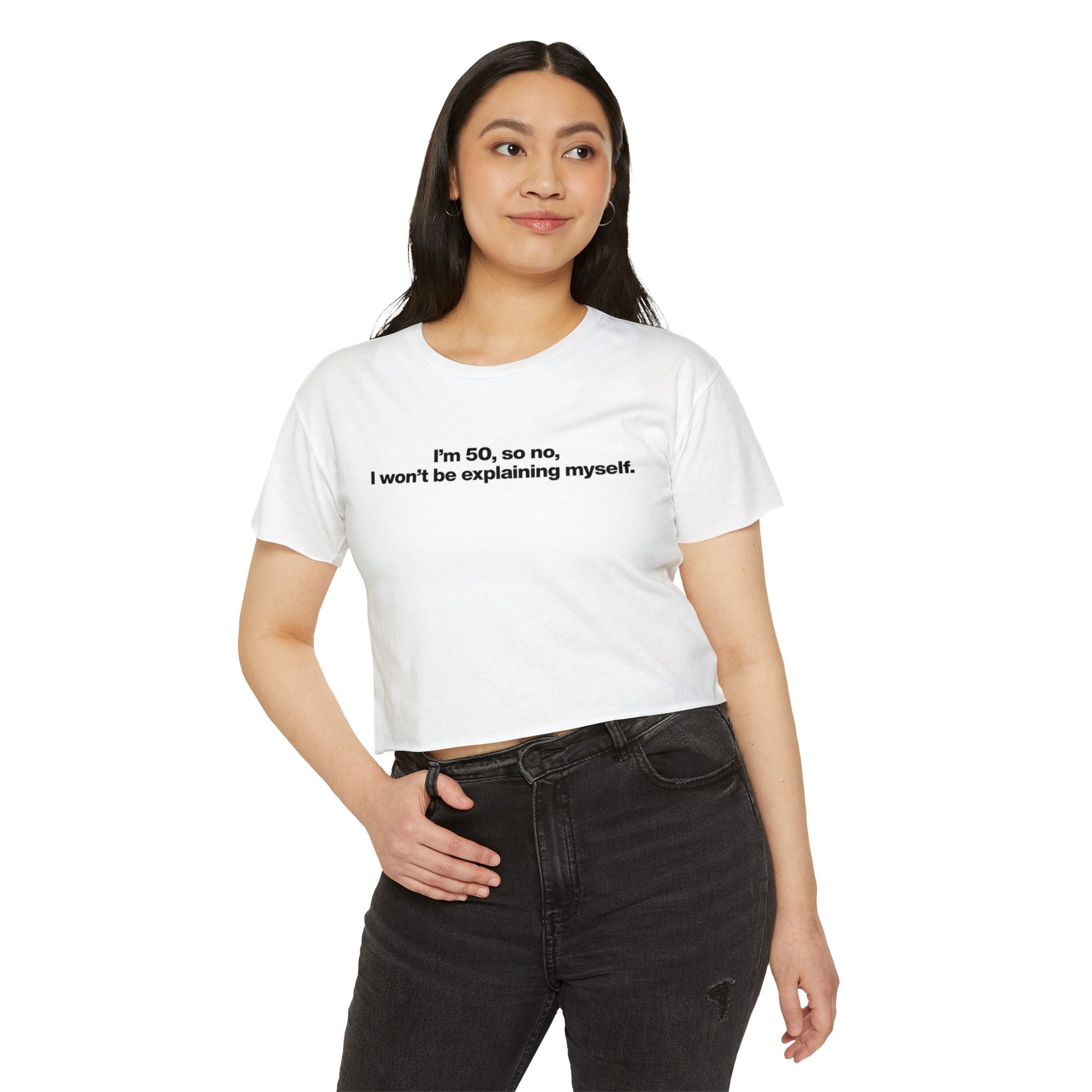 Crop Top — "I'm 50, so no, I won't be explaining myself." Birthday Statement Tee