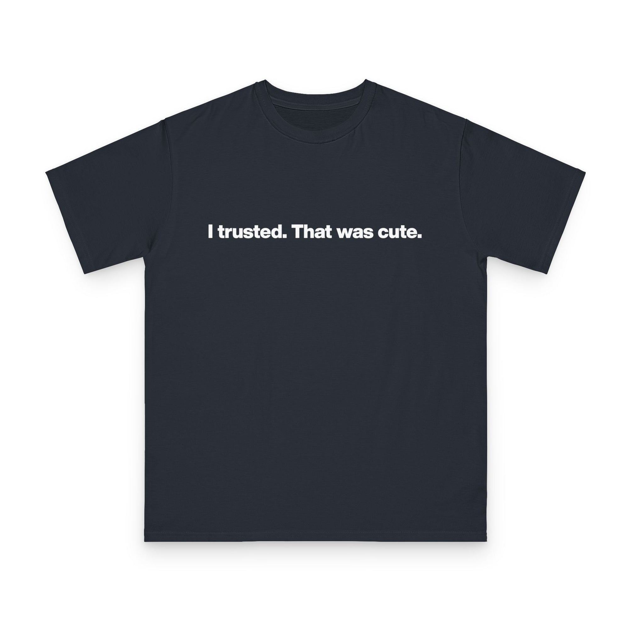 T-Shirt — "I trusted. That was cute." Minimalist Slogan Tee