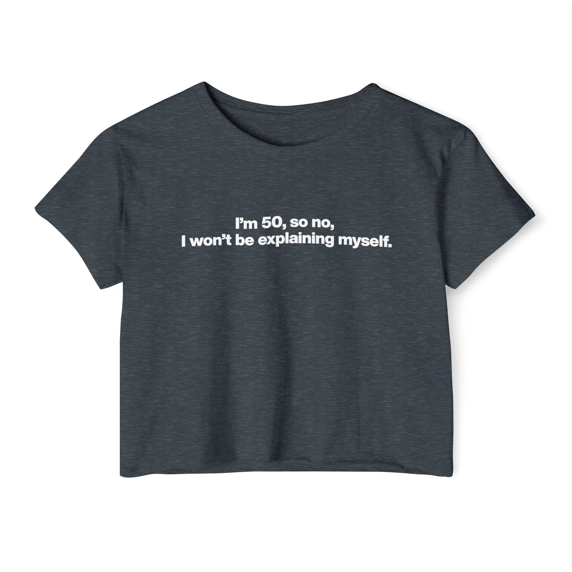 Crop Top — "I'm 50, so no, I won't be explaining myself." Birthday Statement Tee