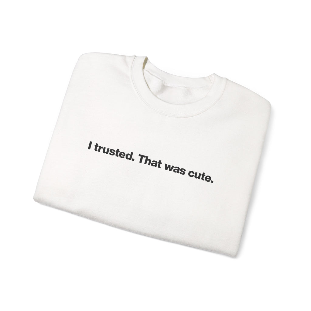 Crewneck Sweatshirt — "I trusted. That was cute." Minimalist Statement Pullover