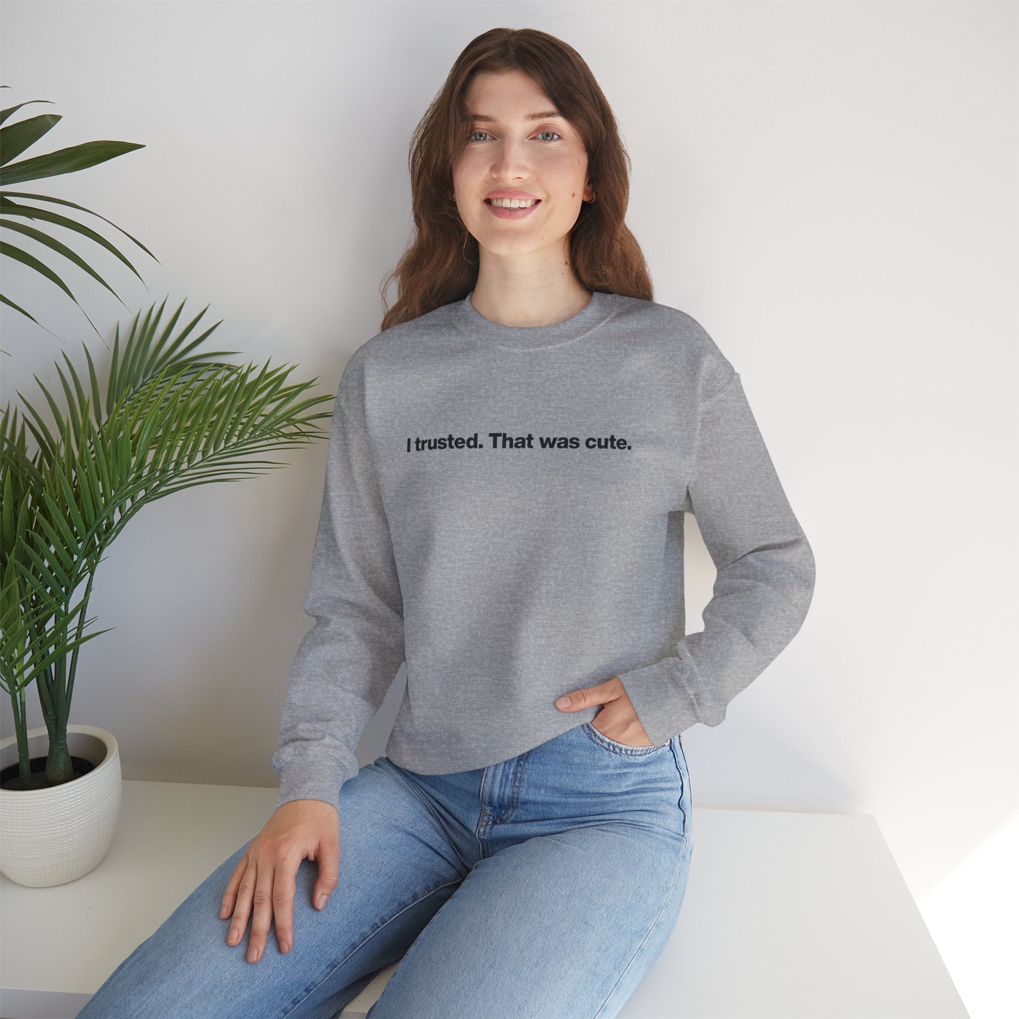 Crewneck Sweatshirt — "I trusted. That was cute." Minimalist Statement Pullover