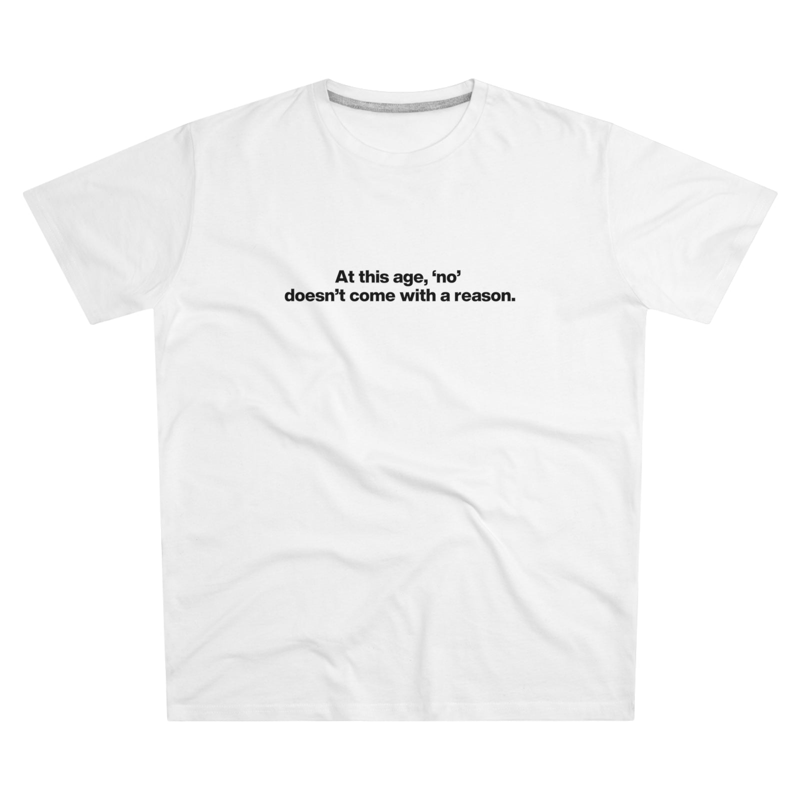 Men's Tee — "At this age, 'no' doesn't come with a reason." Minimalist Statement Shirt