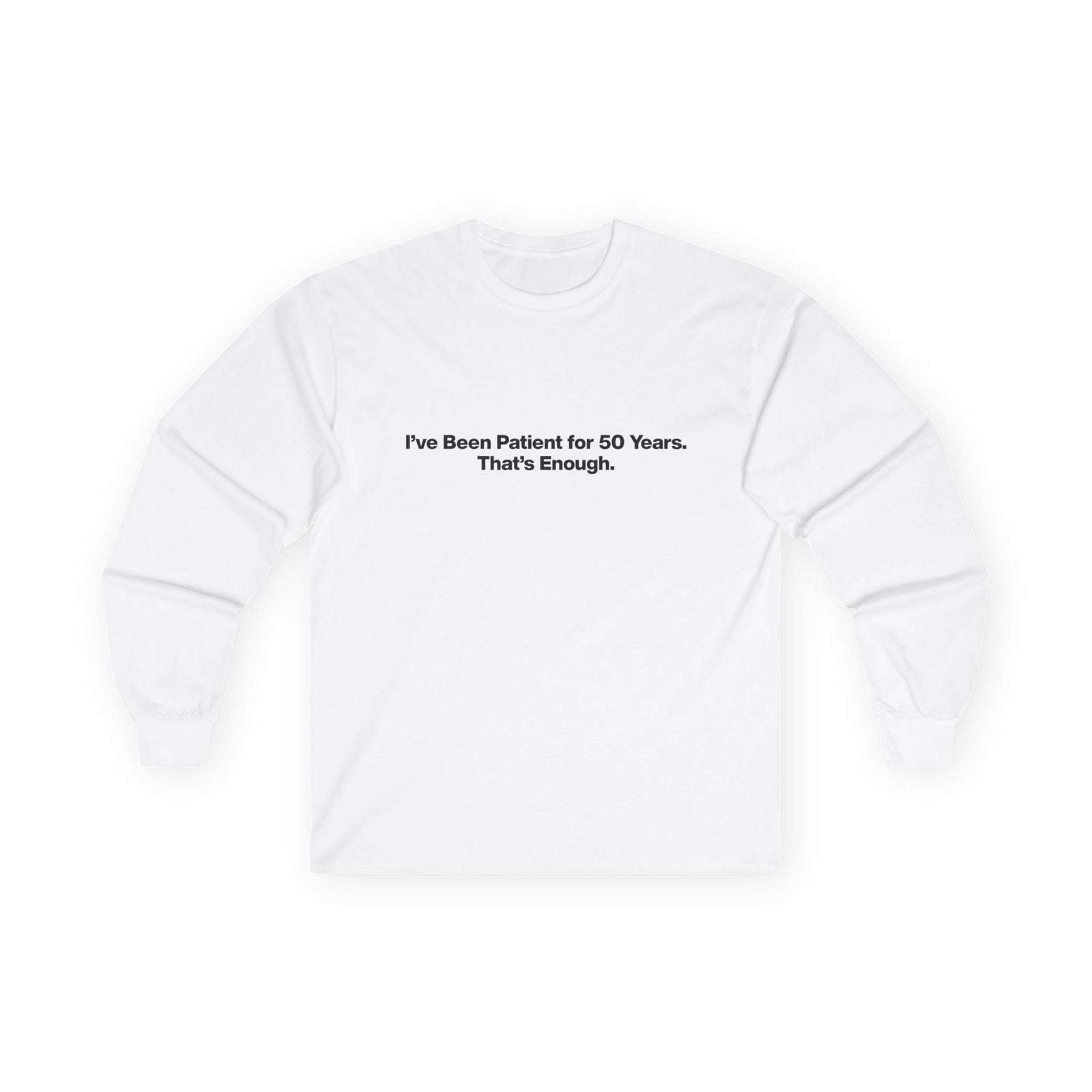 Long Sleeve Tee — “I’ve Been Patient for 50 Years. That’s Enough.” Minimal Birthday Statement Shirt