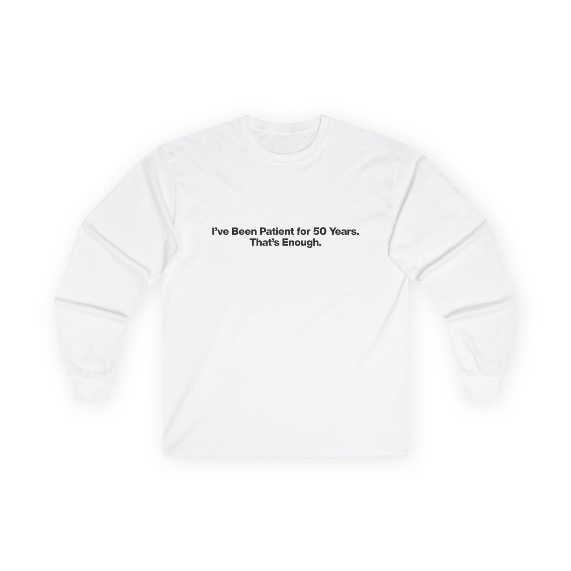 Long Sleeve Tee — “I’ve Been Patient for 50 Years. That’s Enough.” Minimal Birthday Statement Shirt