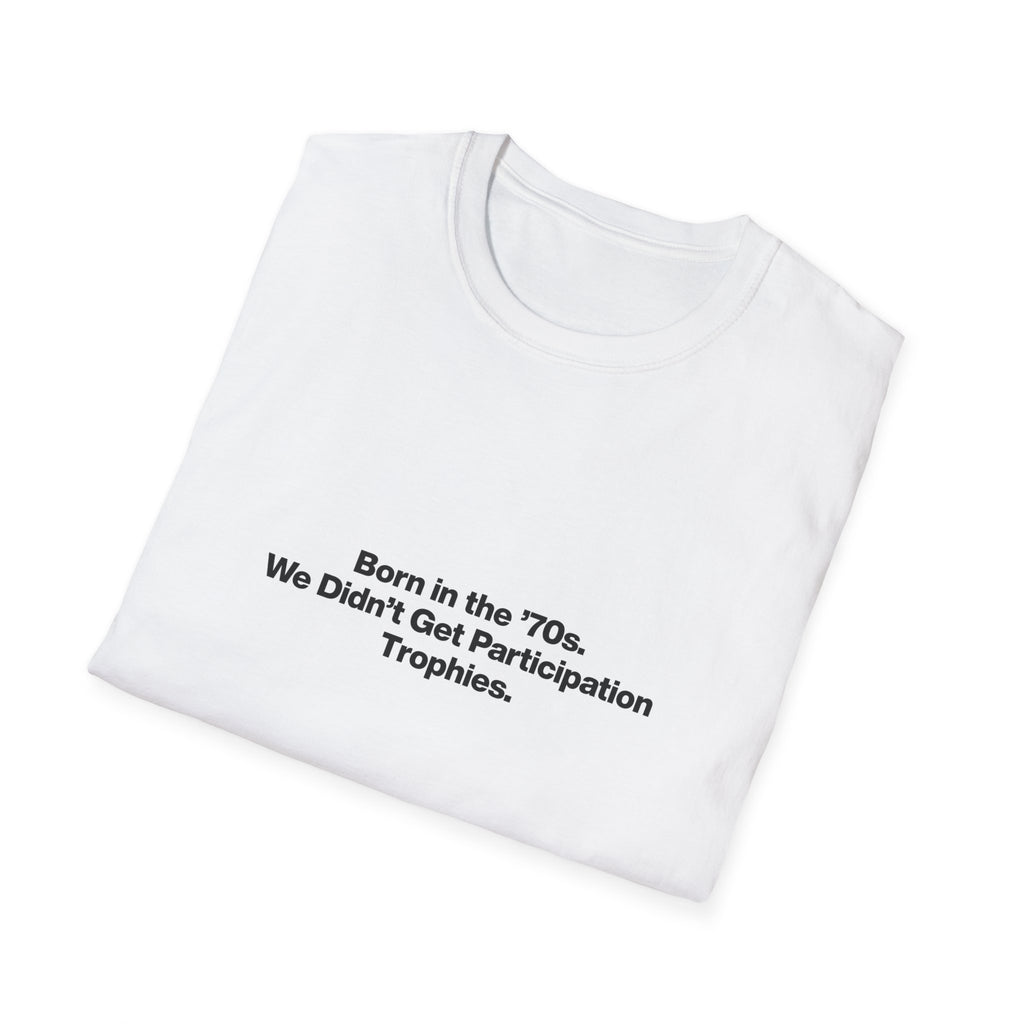 'Born in the 70s We Didn't Get Participation Trophies' T-Shirt