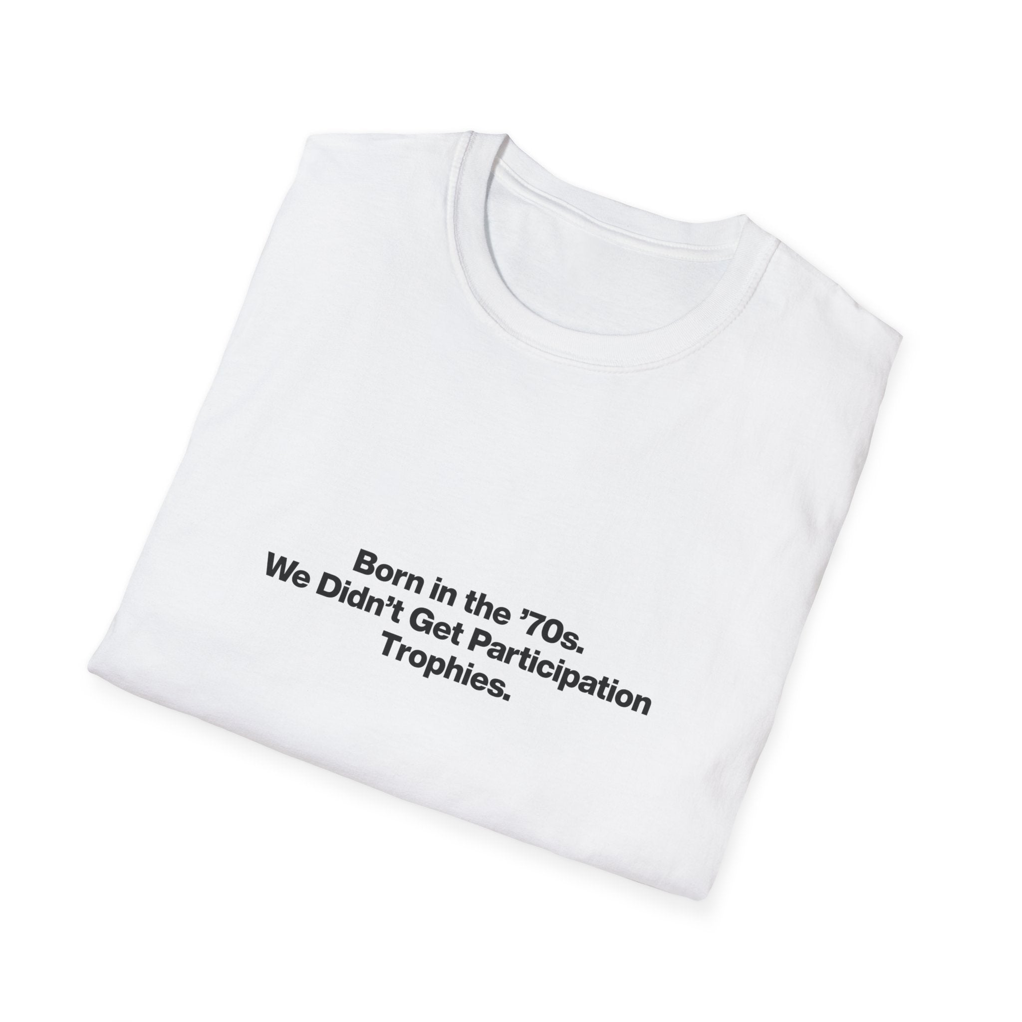 'Born in the 70s We Didn't Get Participation Trophies' T-Shirt