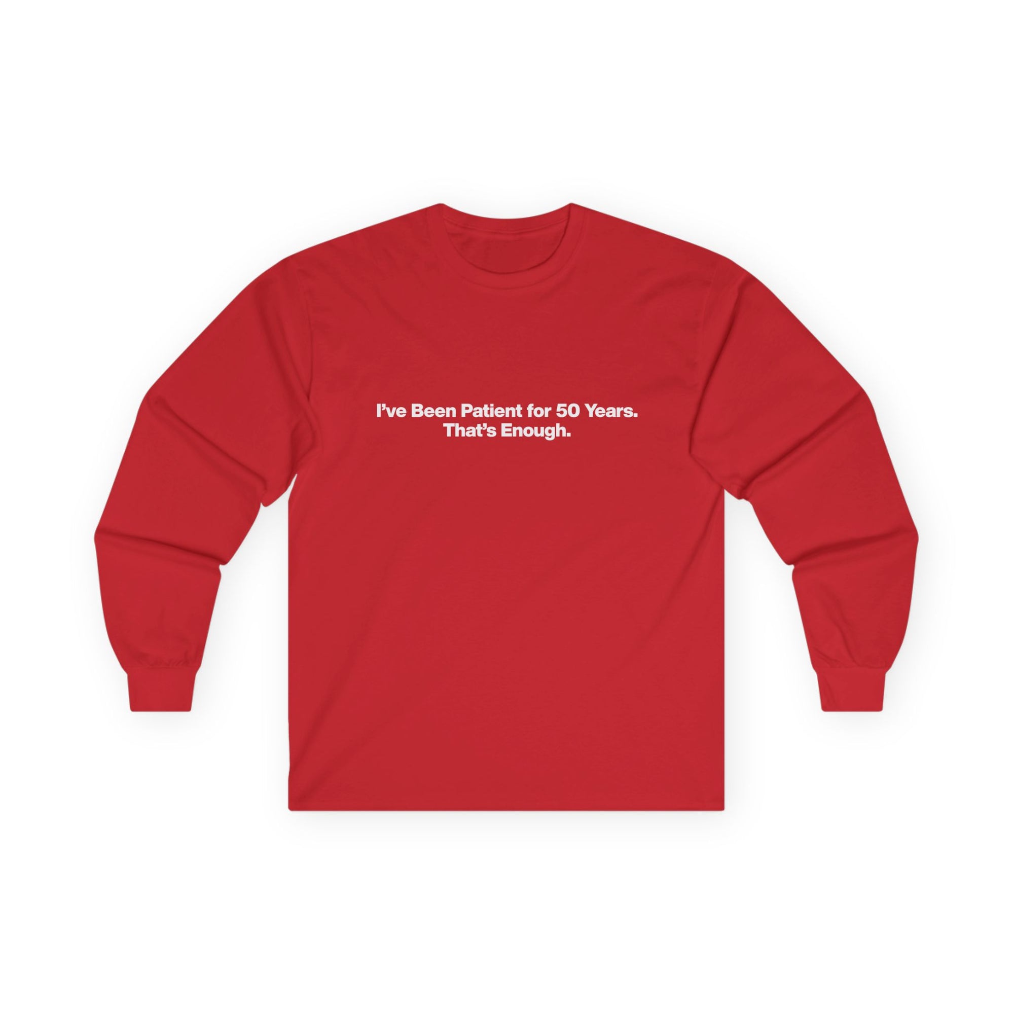 Long Sleeve Tee — “I’ve Been Patient for 50 Years. That’s Enough.” Minimal Birthday Statement Shirt