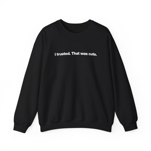 Crewneck Sweatshirt — "I trusted. That was cute." Minimalist Statement Pullover