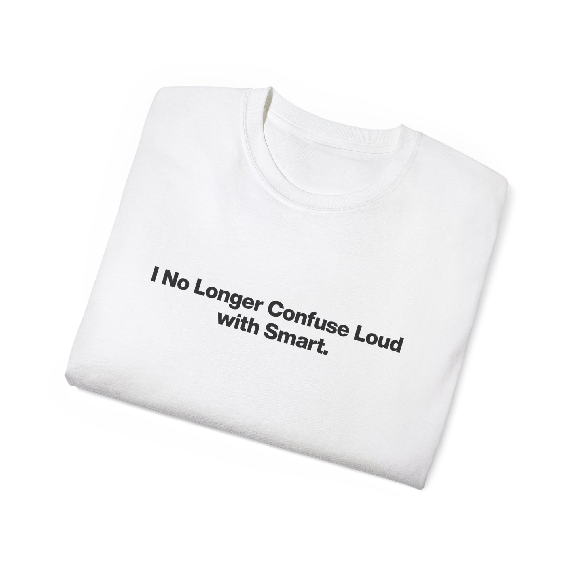 I No Longer Confuse Loud with Smart Tee — Minimalist Funny Slogan T‑Shirt