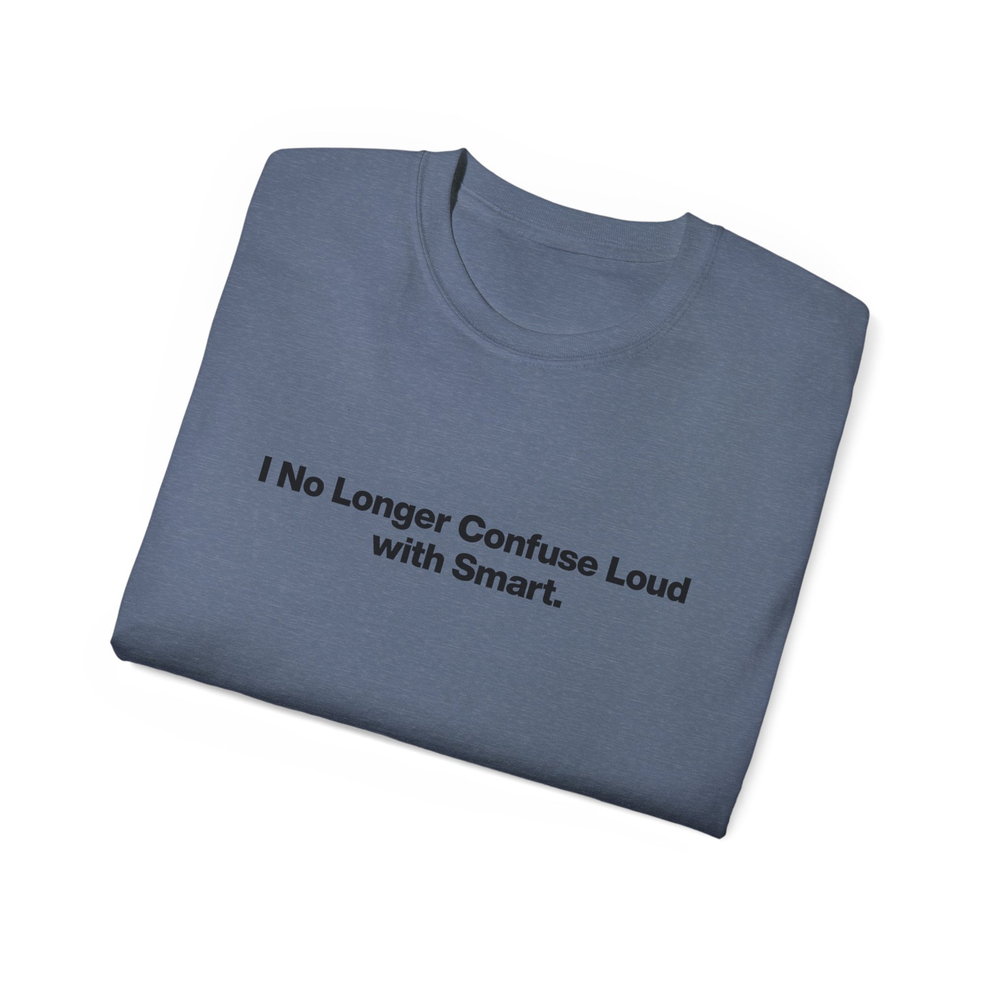 I No Longer Confuse Loud with Smart Tee — Minimalist Funny Slogan T‑Shirt
