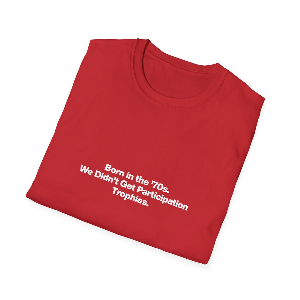 'Born in the 70s We Didn't Get Participation Trophies' T-Shirt