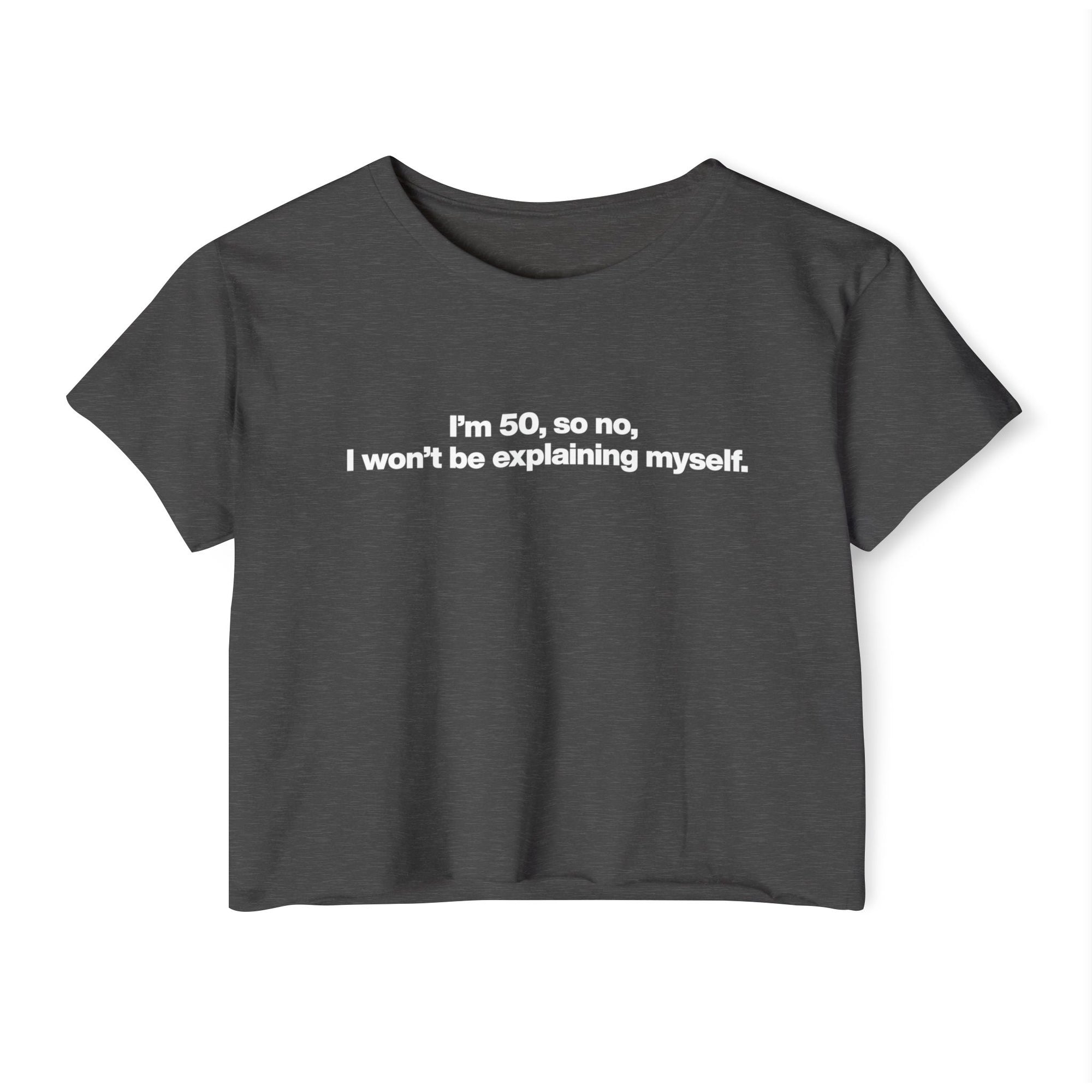 Crop Top — "I'm 50, so no, I won't be explaining myself." Birthday Statement Tee