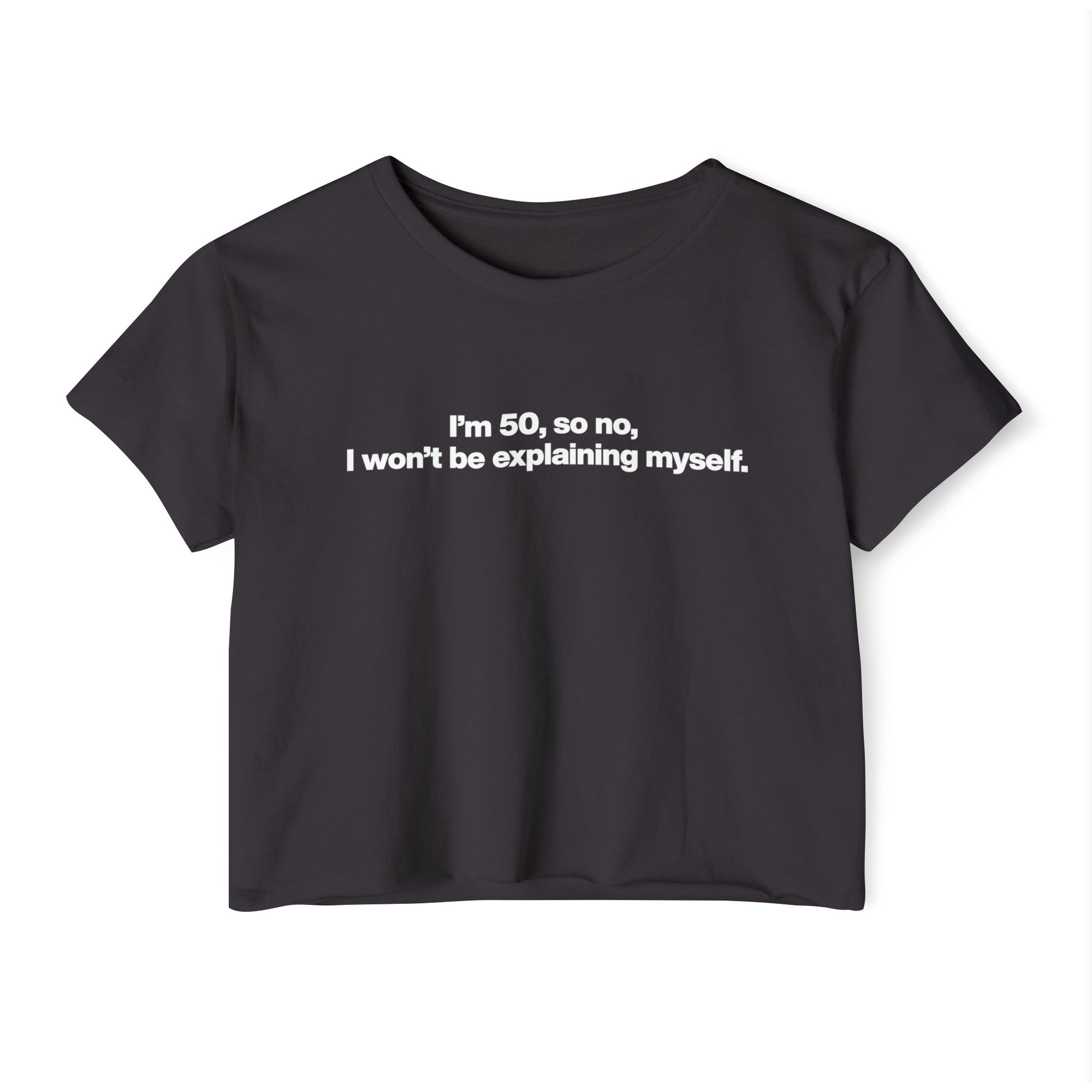 Crop Top — "I'm 50, so no, I won't be explaining myself." Birthday Statement Tee