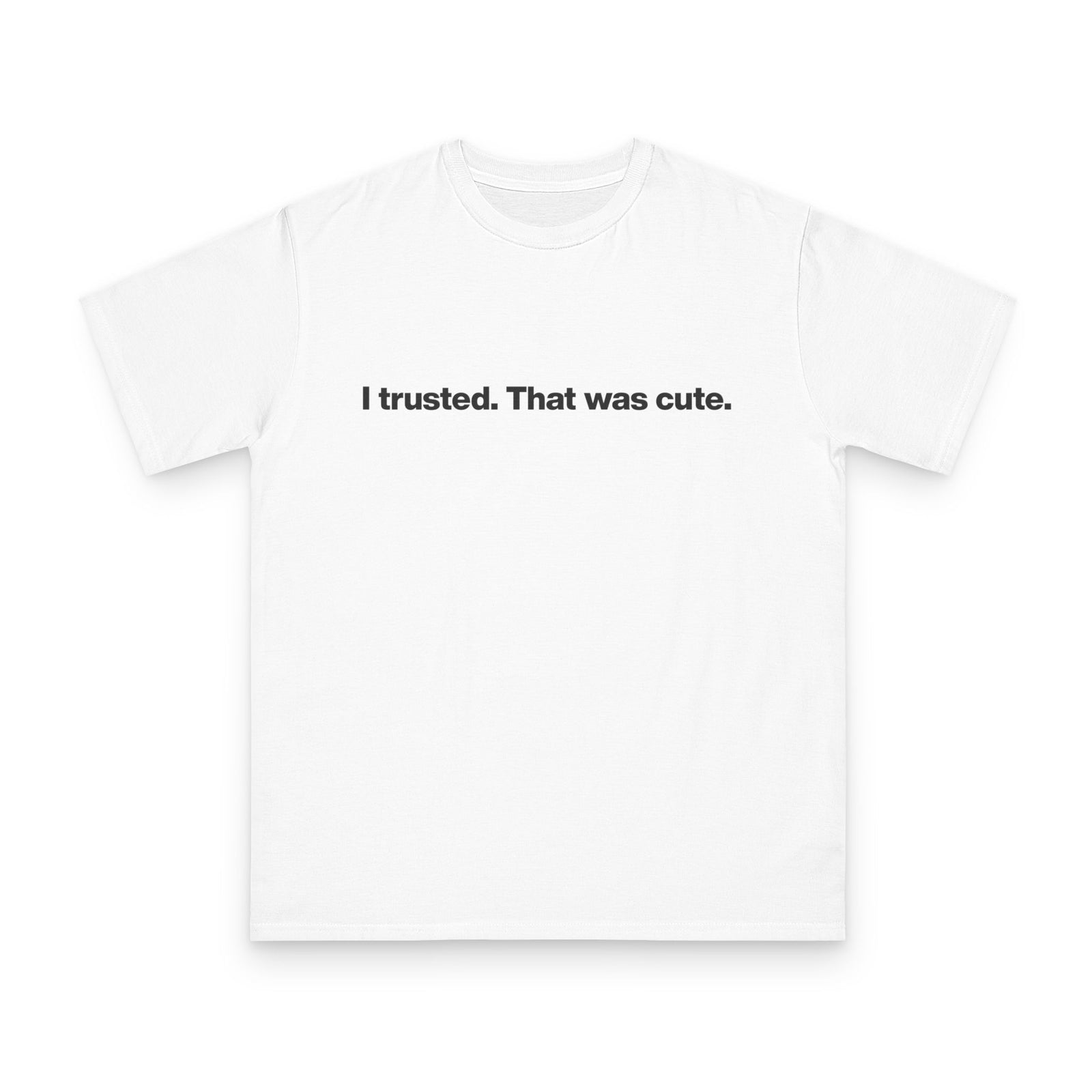 T-Shirt — "I trusted. That was cute." Minimalist Slogan Tee