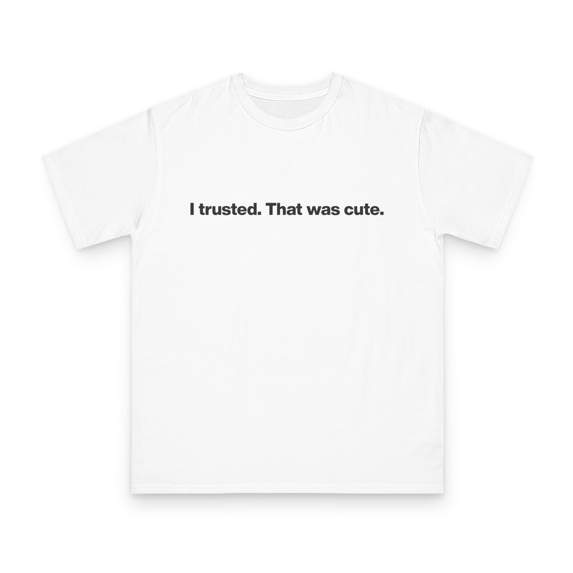 T-Shirt — "I trusted. That was cute." Minimalist Slogan Tee