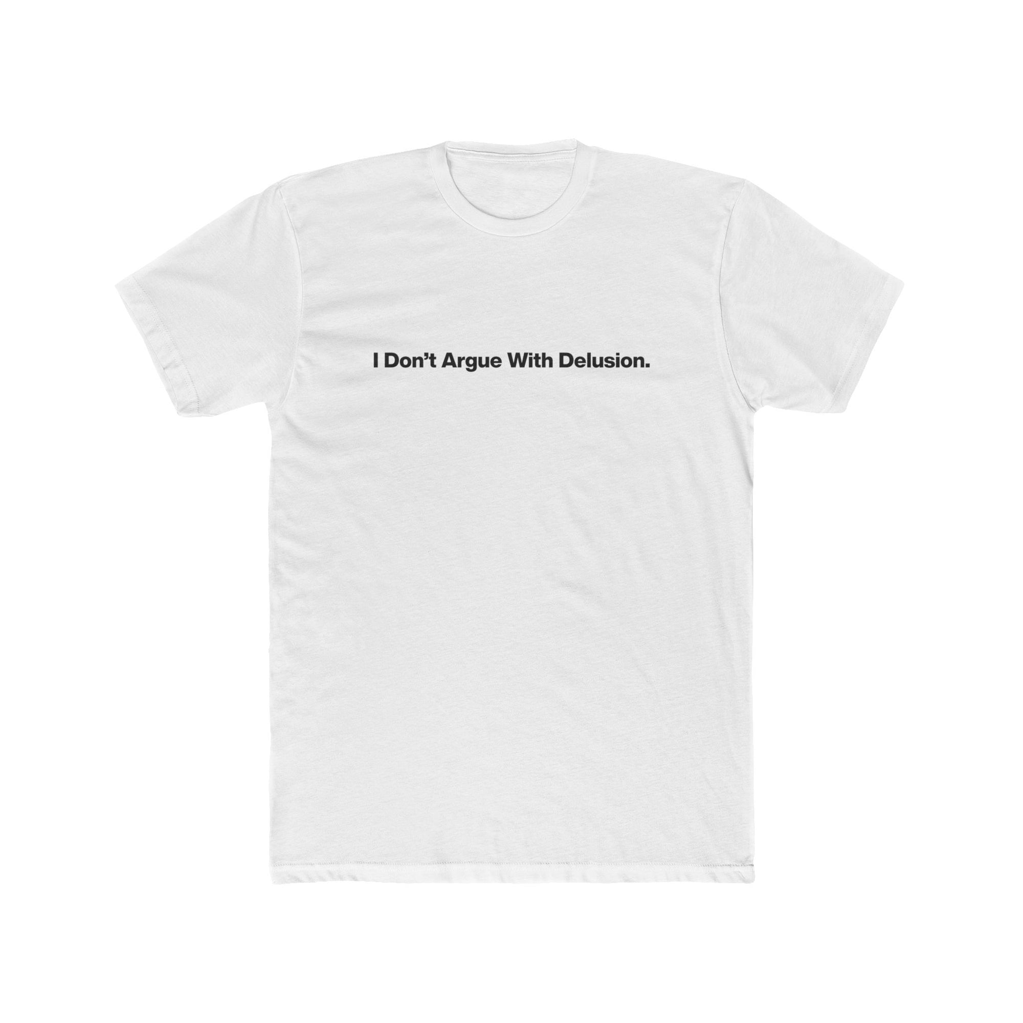 I Don't Argue With Delusion T-Shirt — Funny Minimalist Text Tee