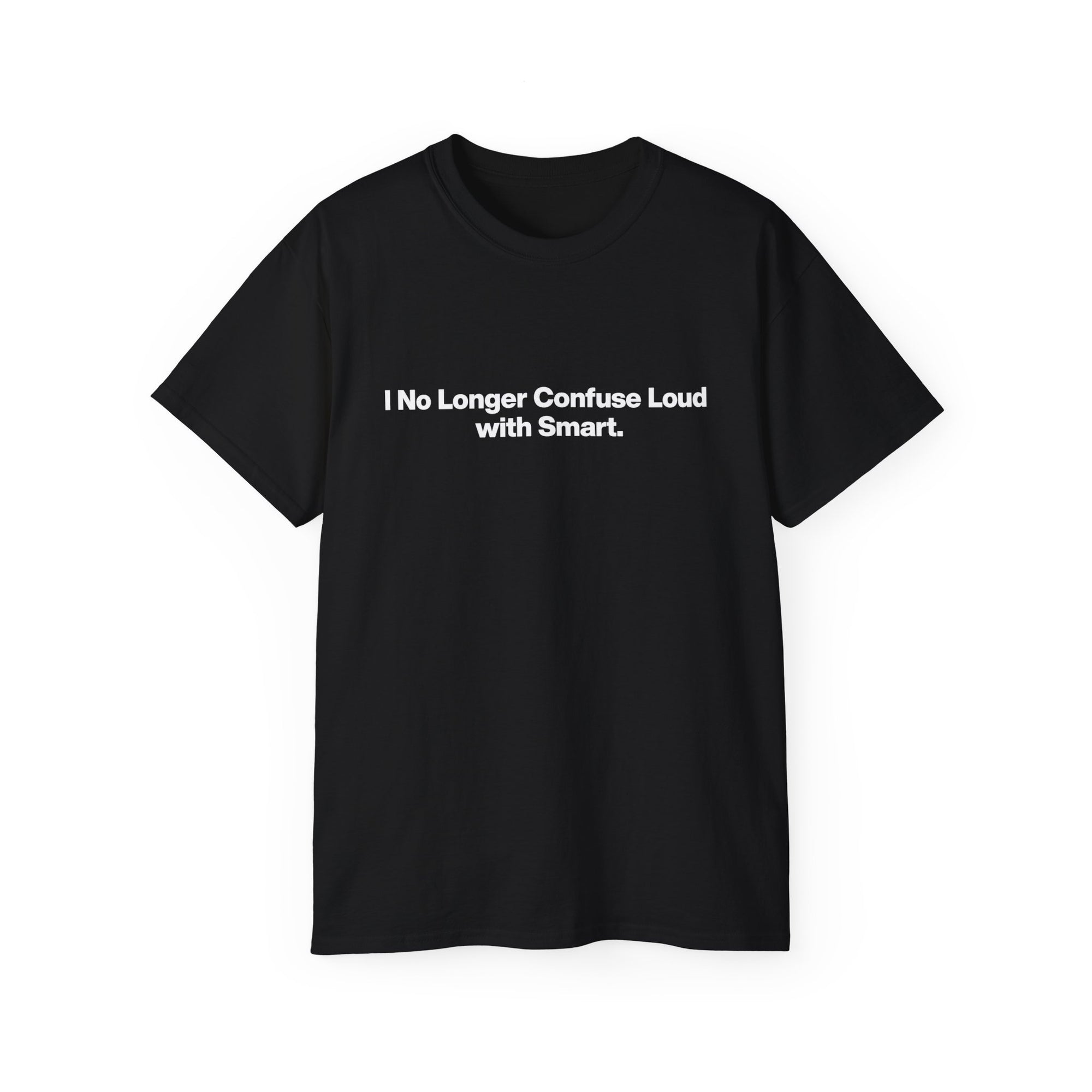 I No Longer Confuse Loud with Smart Tee — Minimalist Funny Slogan T‑Shirt