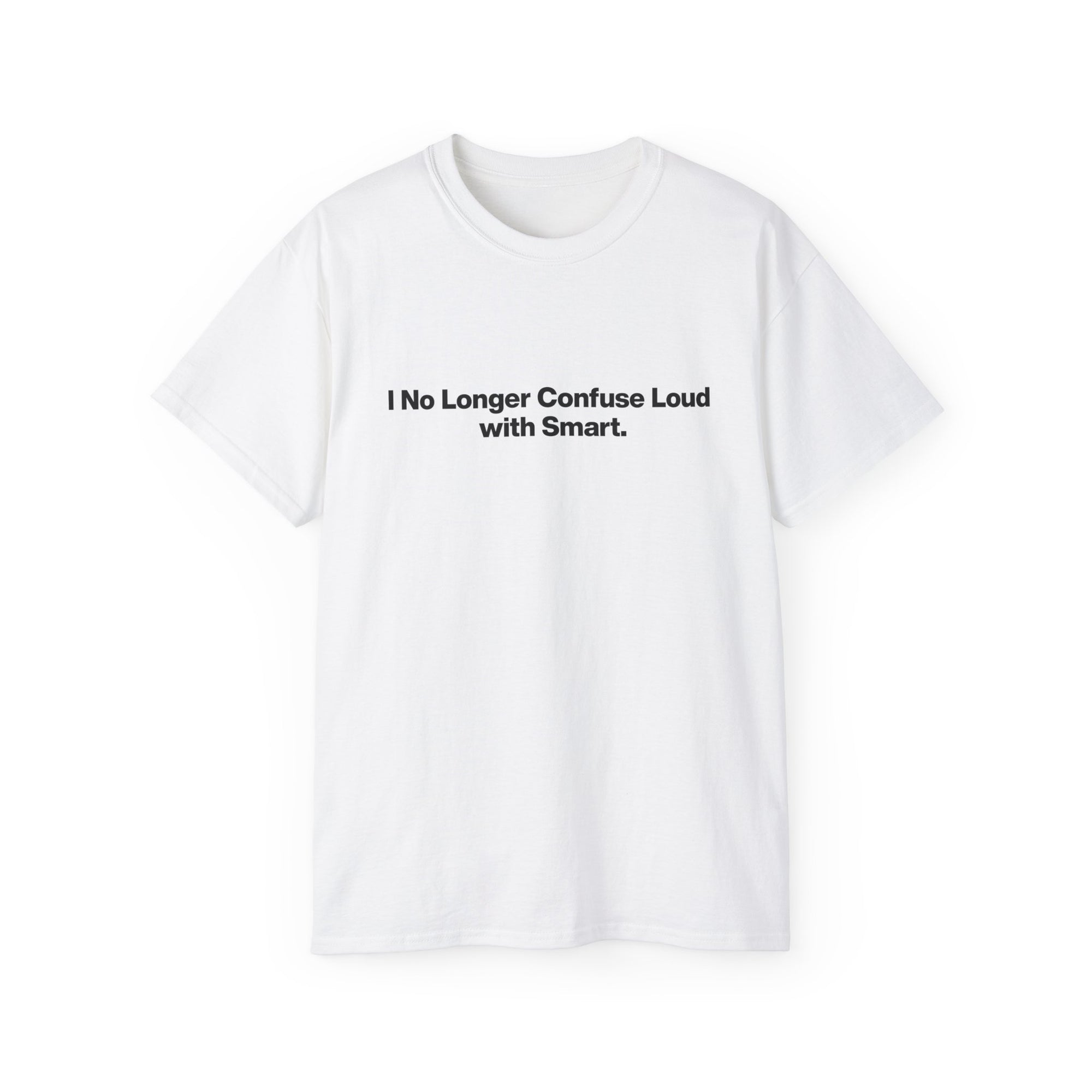 I No Longer Confuse Loud with Smart Tee — Minimalist Funny Slogan T‑Shirt