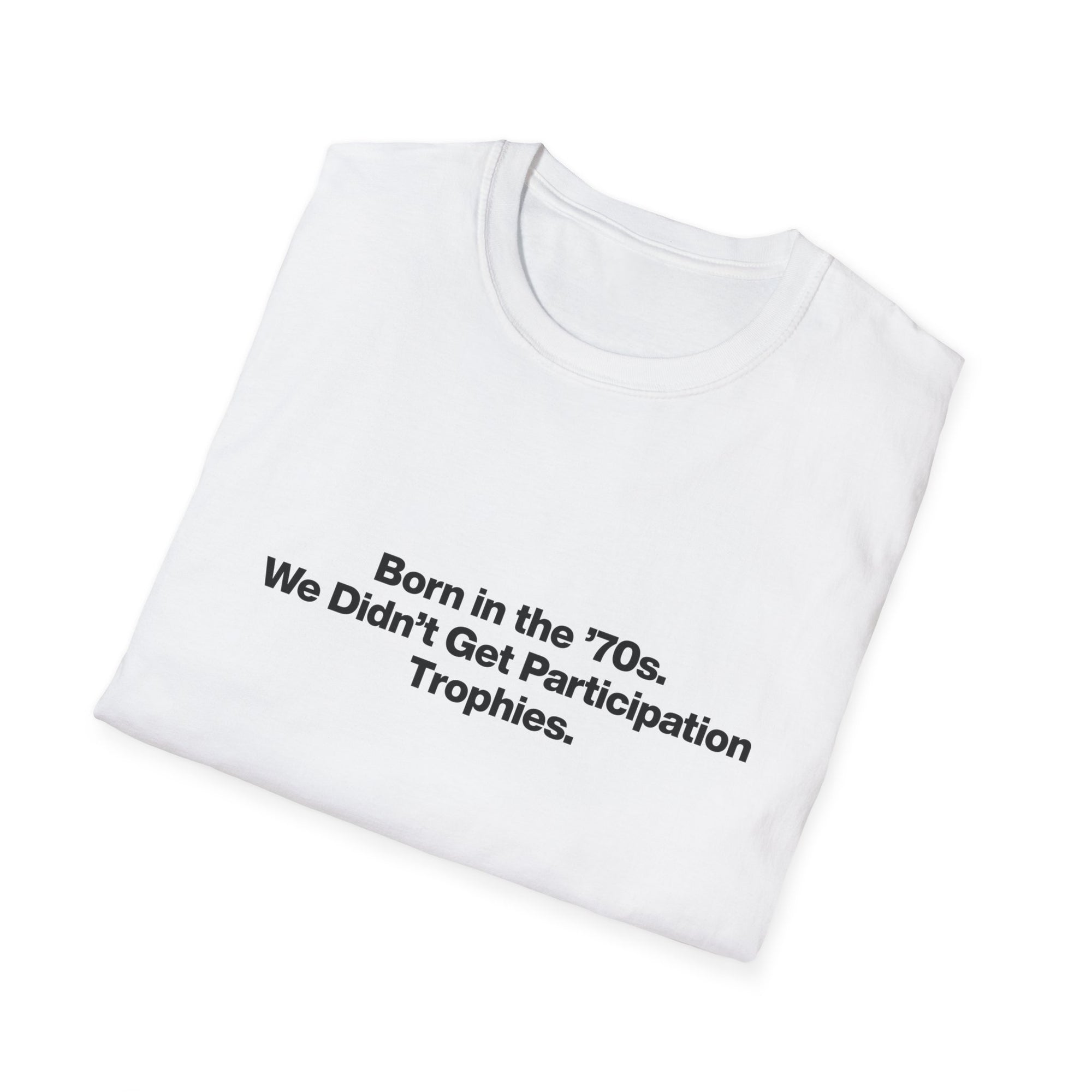 'Born in the 70s We Didn't Get Participation Trophies' T-Shirt
