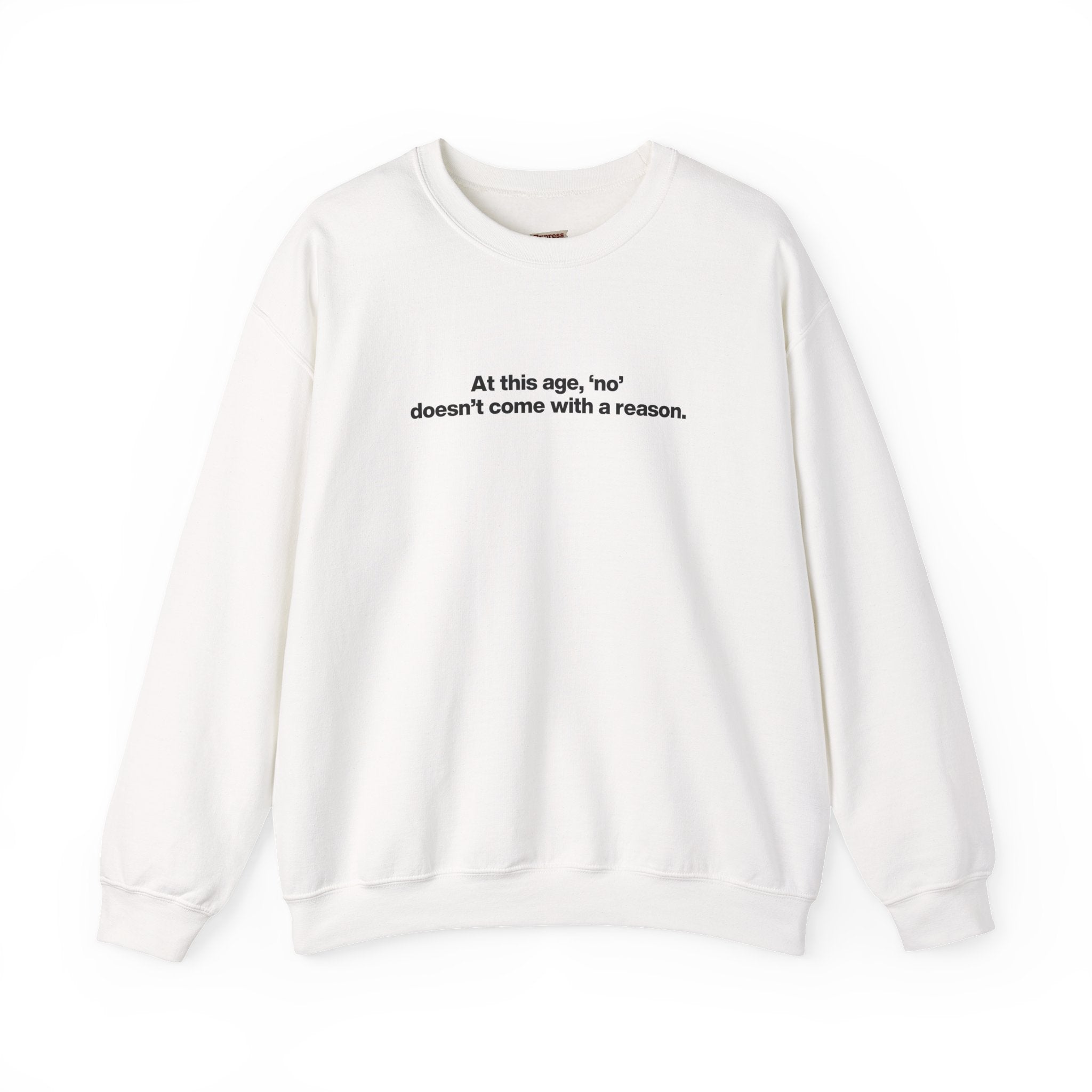 Crewneck Sweatshirt — Minimal Text ‘At this age, “no” doesn’t come with a reason.’ Casual Comfort Tee for Women & Men
