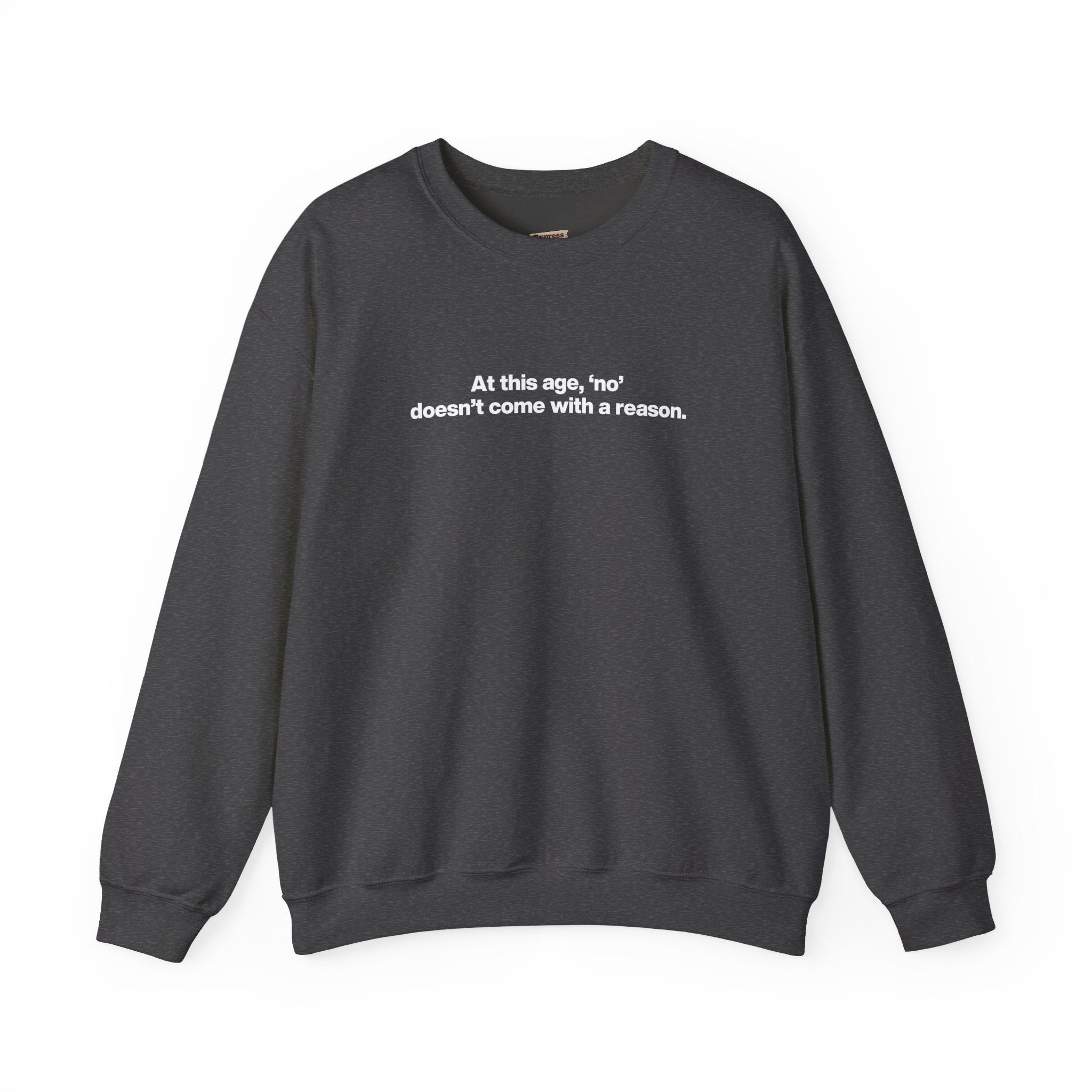 Crewneck Sweatshirt — Minimal Text ‘At this age, “no” doesn’t come with a reason.’ Casual Comfort Tee for Women & Men