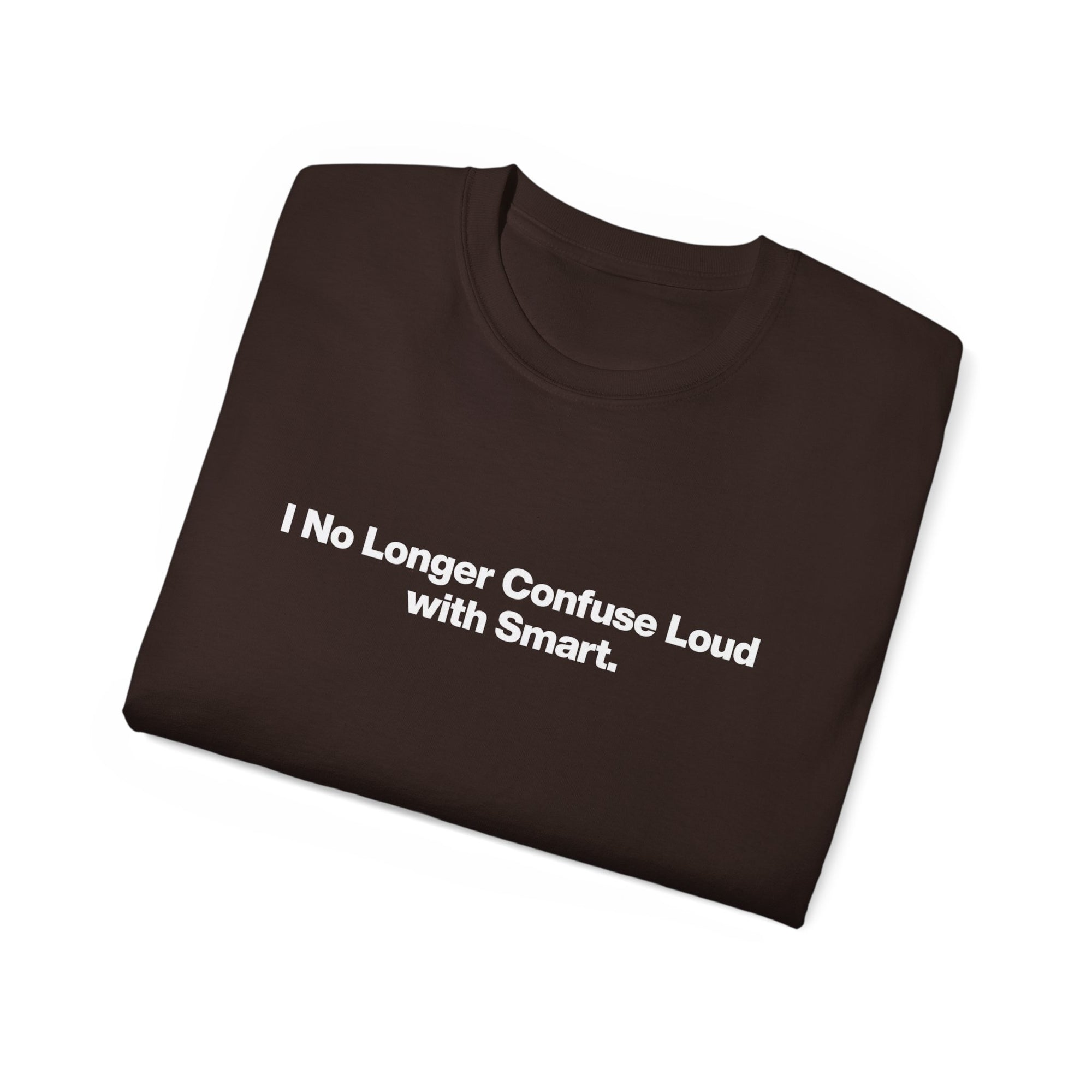 I No Longer Confuse Loud with Smart Tee — Minimalist Funny Slogan T‑Shirt