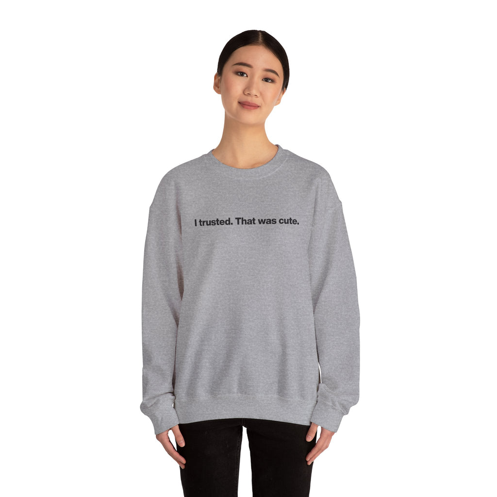 Crewneck Sweatshirt — "I trusted. That was cute." Minimalist Statement Pullover
