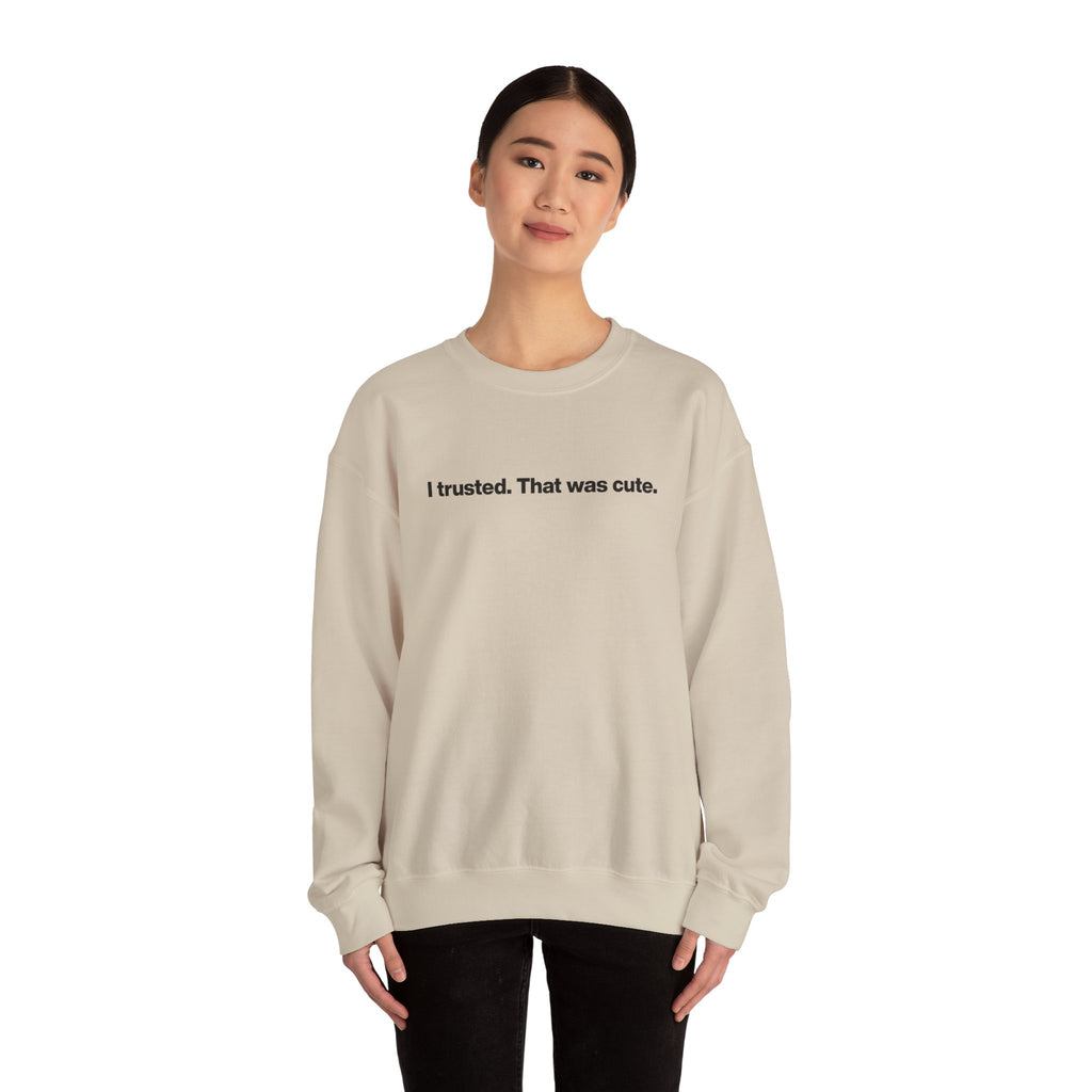 Crewneck Sweatshirt — "I trusted. That was cute." Minimalist Statement Pullover