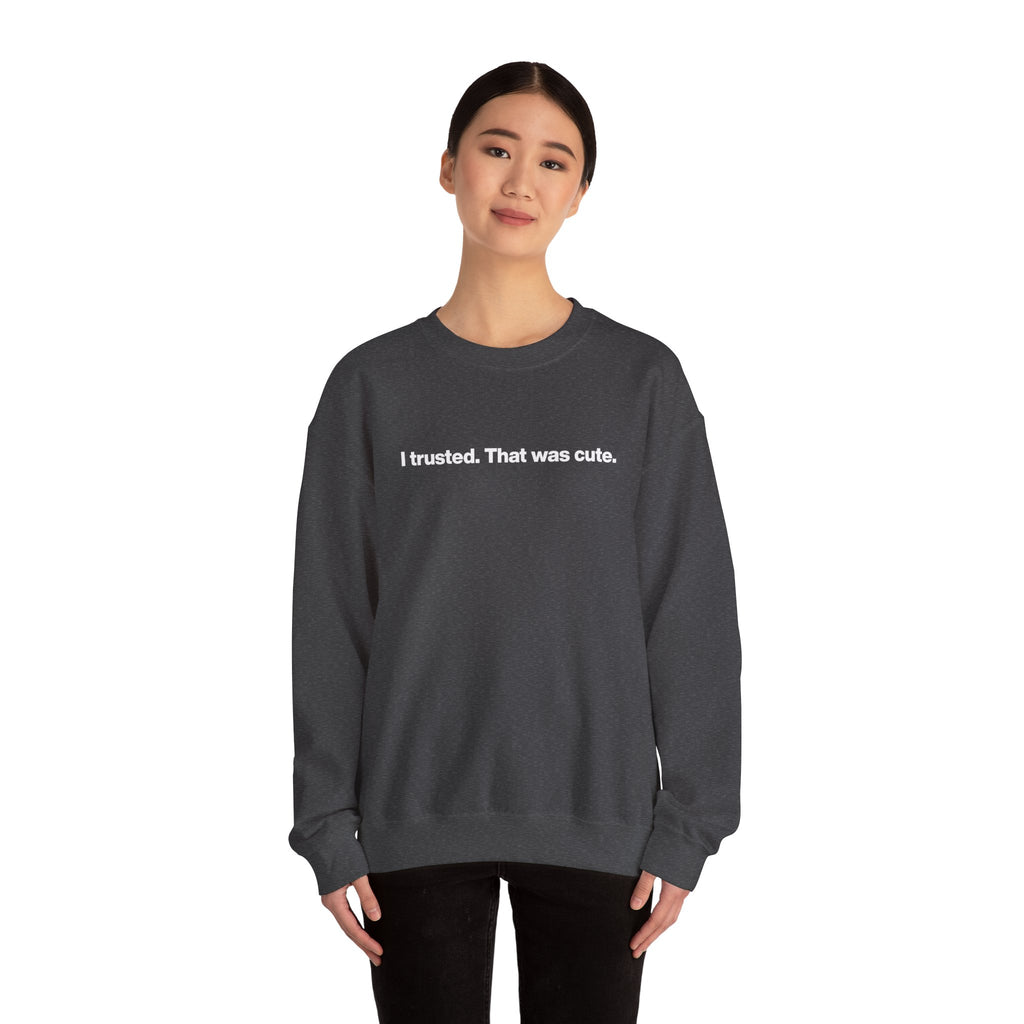 Crewneck Sweatshirt — "I trusted. That was cute." Minimalist Statement Pullover
