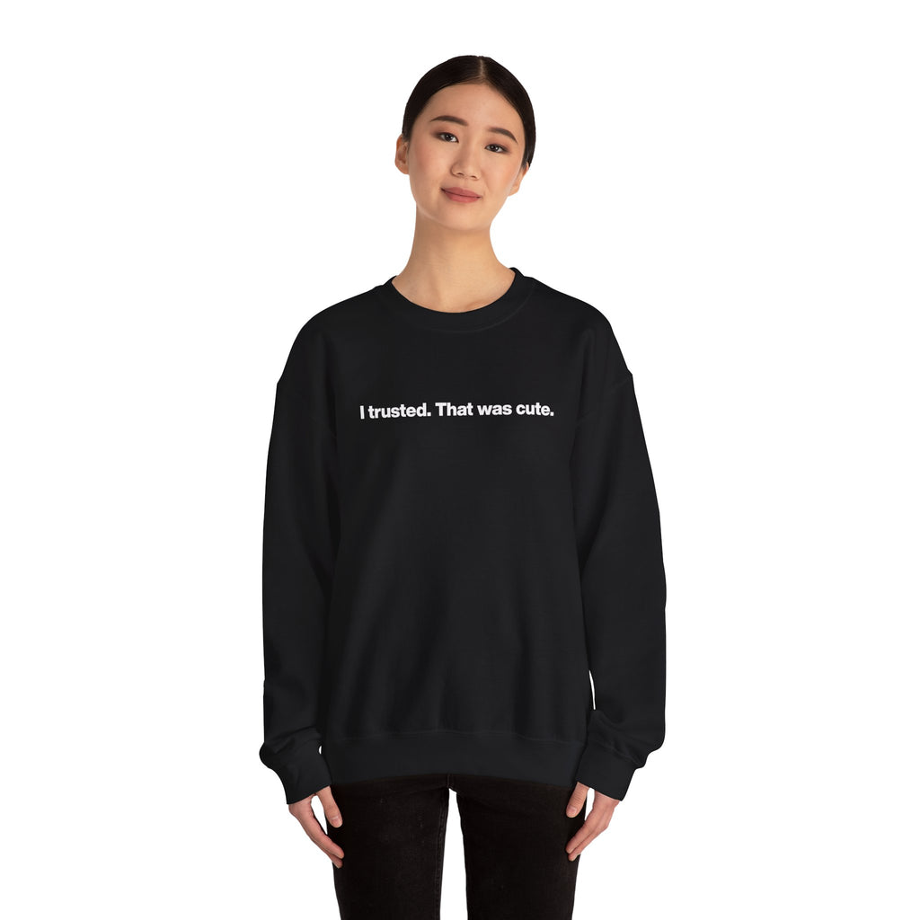 Crewneck Sweatshirt — "I trusted. That was cute." Minimalist Statement Pullover