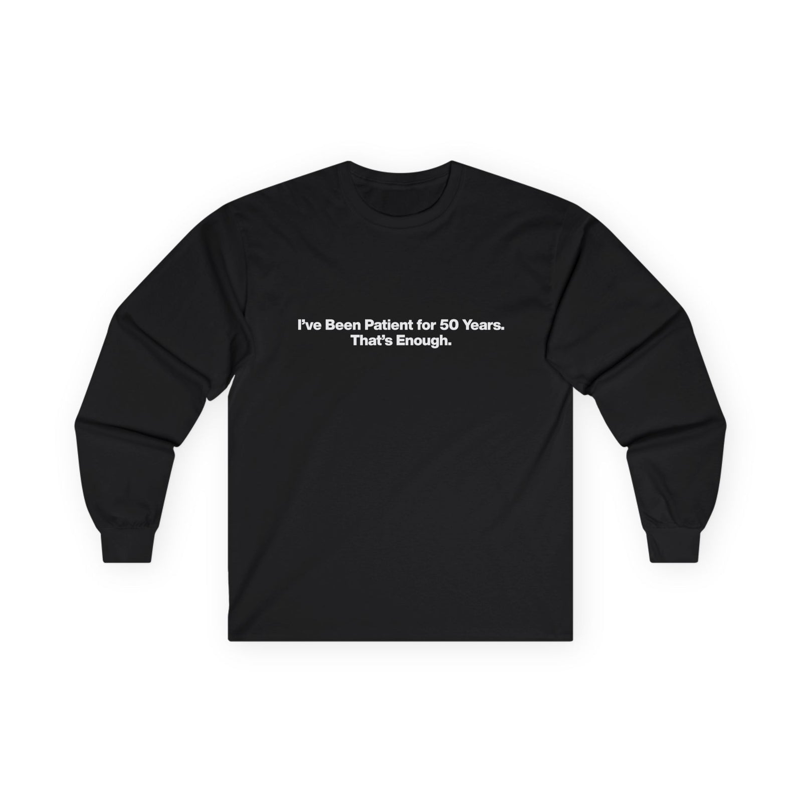 Long Sleeve Tee — “I’ve Been Patient for 50 Years. That’s Enough.” Minimal Birthday Statement Shirt