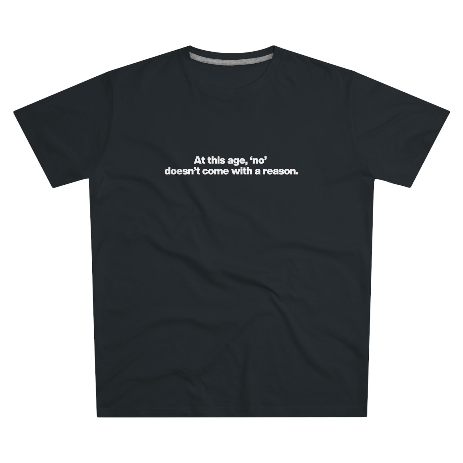 Men's Tee — "At this age, 'no' doesn't come with a reason." Minimalist Statement Shirt