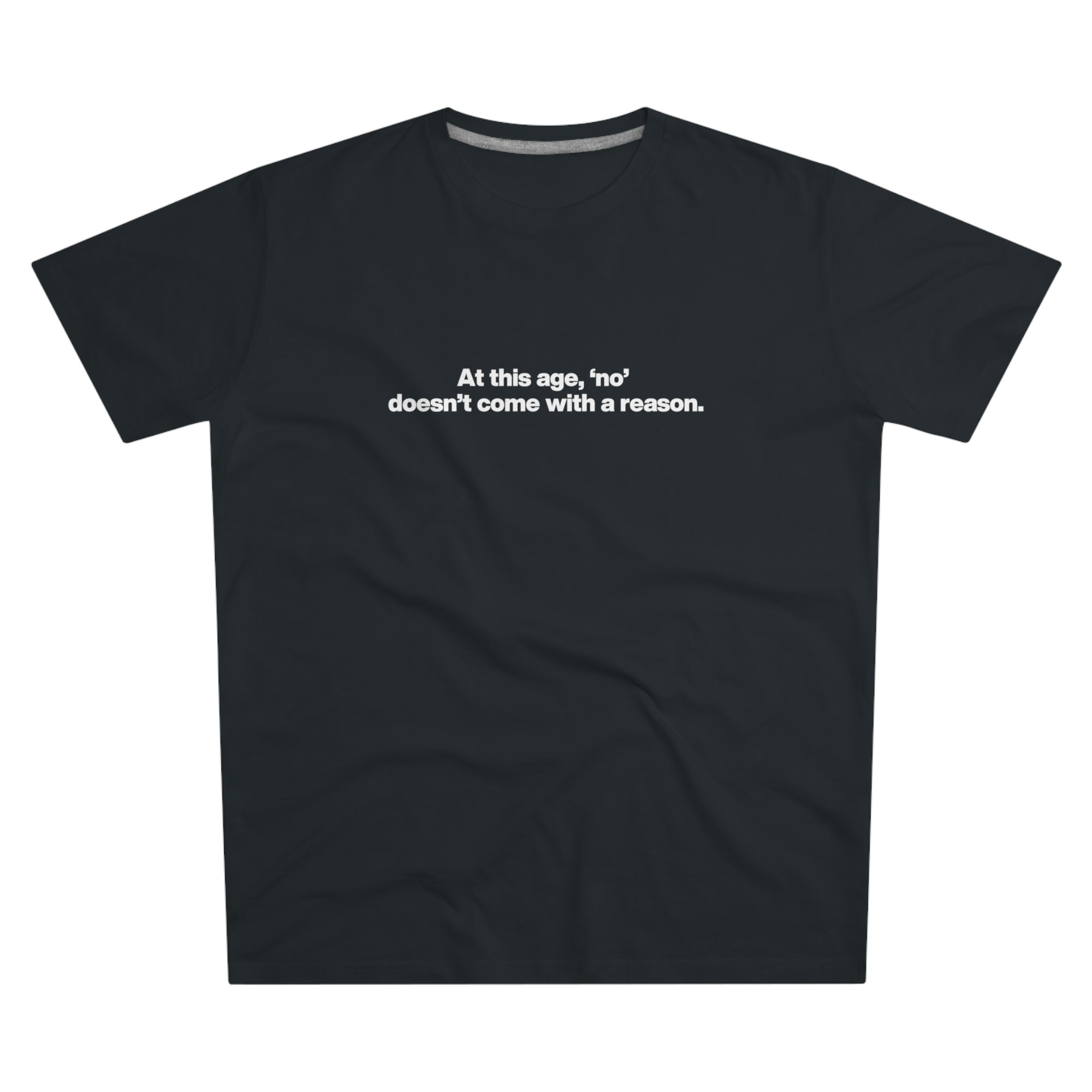 Men's Tee — "At this age, 'no' doesn't come with a reason." Minimalist Statement Shirt