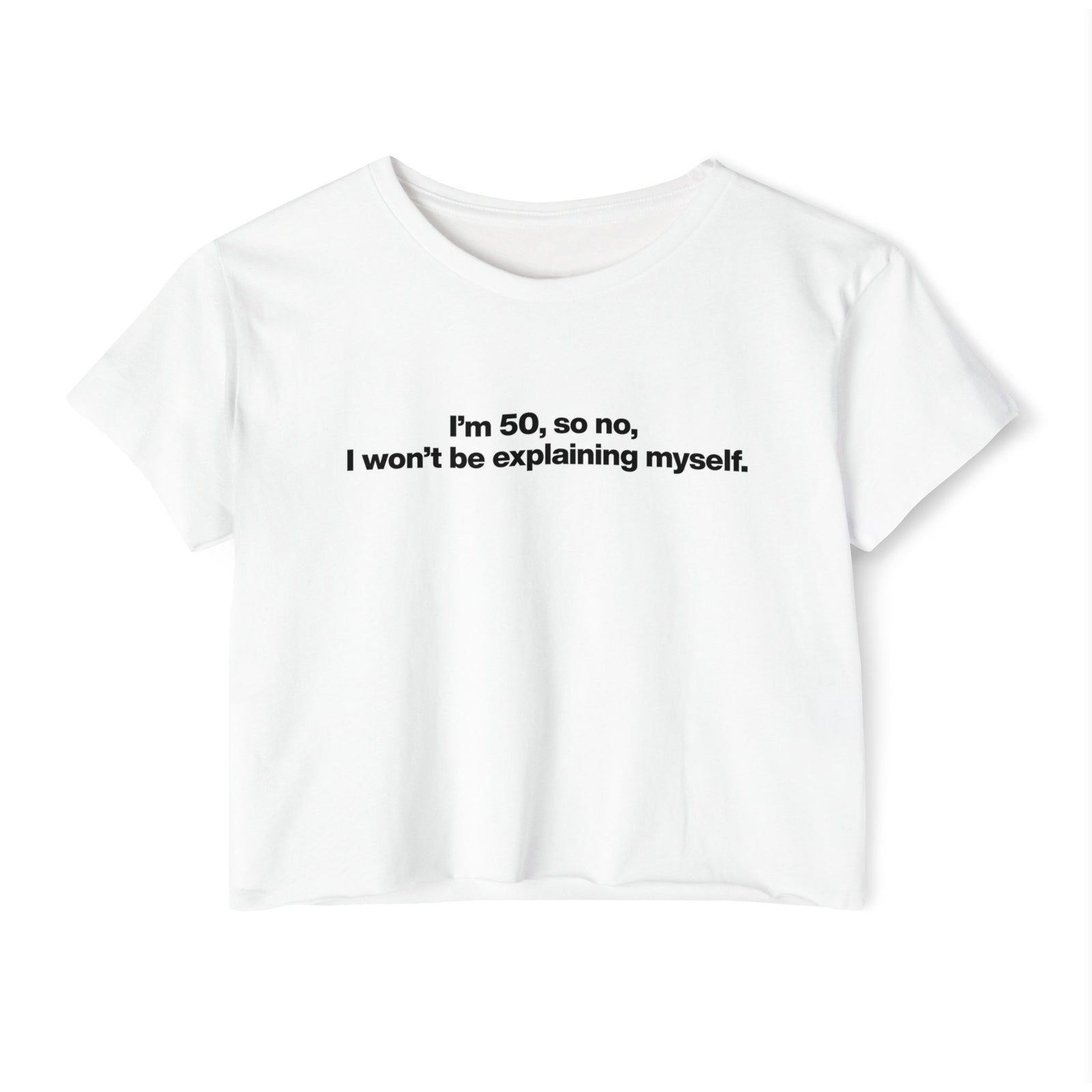 Crop Top — "I'm 50, so no, I won't be explaining myself." Birthday Statement Tee