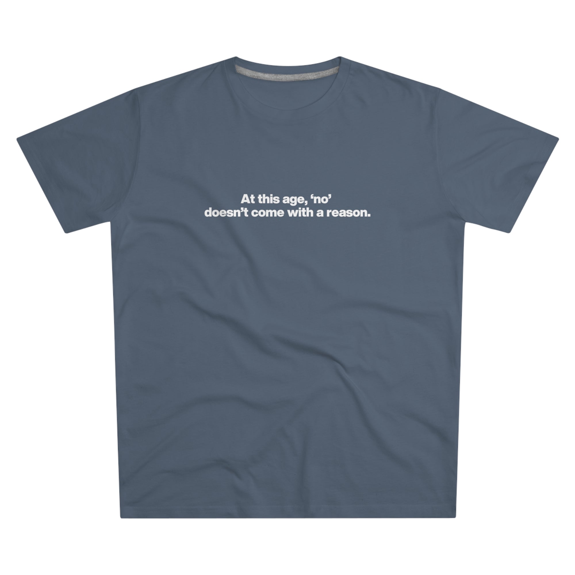Men's Tee — "At this age, 'no' doesn't come with a reason." Minimalist Statement Shirt